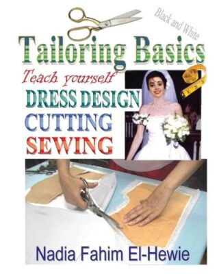 Tailoring Basics: Teach Yourself Dress Design, Cutting, And Sewing