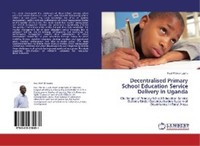 Decentralised Primary School Education Service Delivery In Uganda, Paul Pat ...