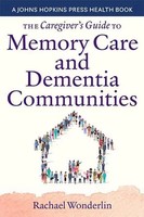 The Caregiver's Guide To Memory Care And Dementia Communities Rachael Wonderlin