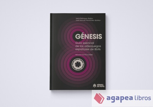 GÉNESIS: GUÍA ESENCIAL DE LOS VIDEOJUEGOS ESPAÑOLES DE OCHO BITS
