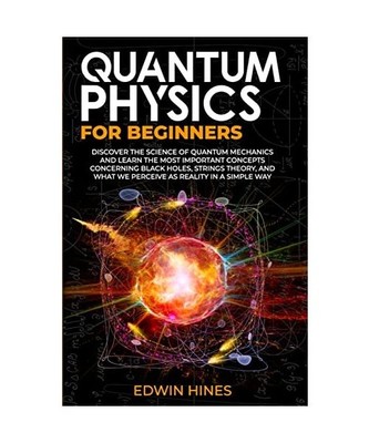 Quantum Physics for Beginners: Discover the Science of Quantum Mechanics and Lea