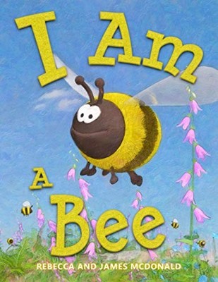 I AM A BEE: A BOOK ABOUT BEES FOR KIDS (I AM LEARNING: By Rebecca Mcdonald NEW