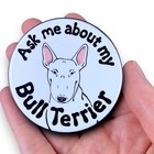 Bull Terrier Pinback Button Ask Me About My Dog Pin 2.25" - White