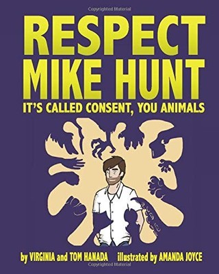 RESPECT MIKE HUNT: IT'S CALLED CONSENT, YOU ANIMALS By Virginia And Tom Hanada