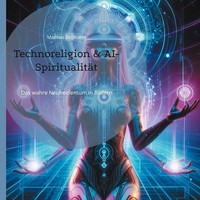 Technoreligion & Ai-SpiritualitäT Mathias Bellmann