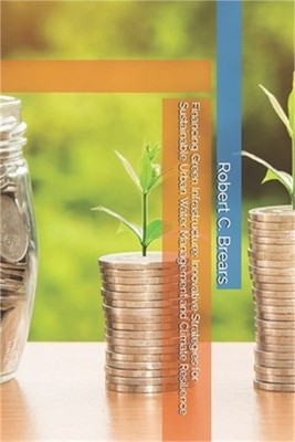 Financing Green Infrastructure: Innovative Strategies for Sustainable Urban Wate