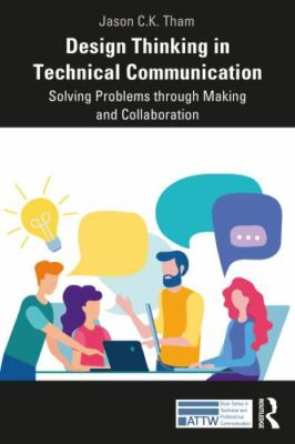 Design Thinking in Technical Communication: Solving Problems Through Making and