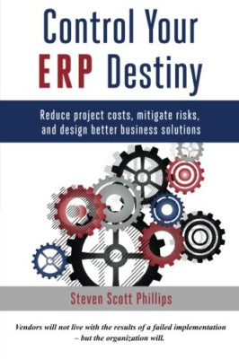 Steuern Sie Ihr ERP-Schicksal: Reduzieren Sie Projektkosten,... - Phillips, Steven Scott