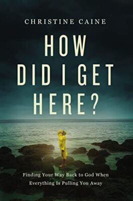 How Did I Get Here?: Finding Your Way Back to God When Everything is Pulling You