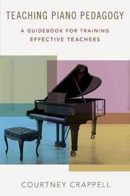 Teaching Piano Pedagogy A Guidebook for Training Effective Teachers Crappell