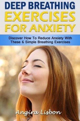 Deep Breathing Exercises For Anxiety: Discover How To Reduce Anxiety With Th...