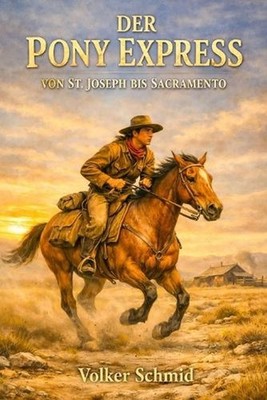 Der Pony Express - Von St. Joseph bis Sacramento by Volker Rudolf Schmid (German
