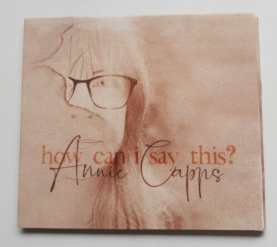 ANNIE CAPPS - How Can I Say This? CD (2022) Folk Digipack CD -  YRR021