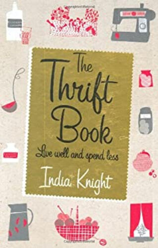 The Thrift Book : Live Well and Spend Less Hardcover India Knight