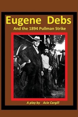 Eugene Debs and the 1894 Pullman Strike: A Play by Acie Cargill (English) Paperb