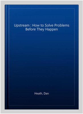 Upstream : How to Solve Problems Before They Happen, Paperback by Heath, Dan,...