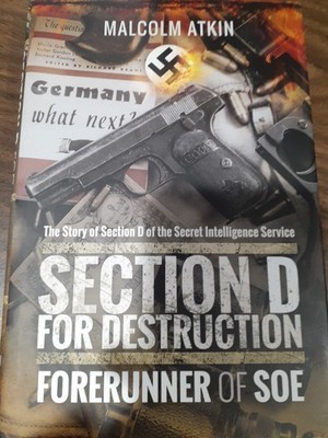 Section D for Destruction: Forerunner of SOE by Malcolm Atkin Hardback Book 