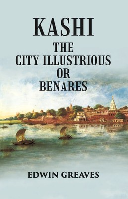 Kashi The City Illustrious Or Benares [Hardcover]