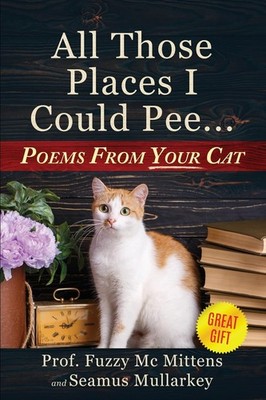All Those Places I Could Pee: Poems From Your Cat, A Funny Cat Book, and The Per