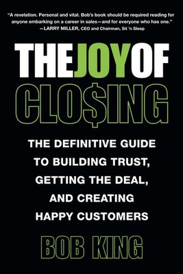 The Joy of Closing: The Definitive Guide to Building Trust, Getting the Deal...