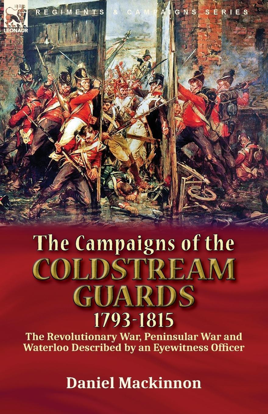 Thumbnail - The Campaigns Of The Coldstream Guards, 1793-1815 Daniel Mackinnon