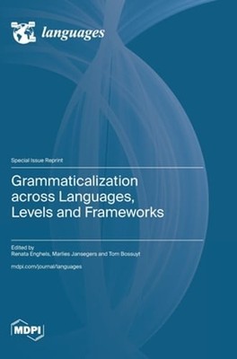 Grammaticalization across Languages, Levels and Frameworks by Renata Enghels