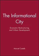 The Informational City: Economic Restructuring and Urban Development by Manuel C