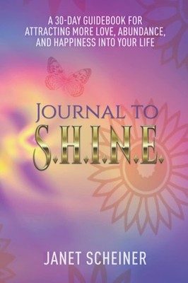 Journal to S.H.I.N.E.: A 30-Day Guidebook for Attracting More Love, Abundanc...