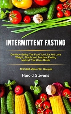 Intermittent Fasting: Continue Eating the Food You Like and Lose Weight, Simple