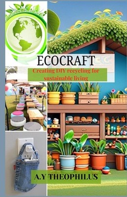 Ecocraft: Creating DIY Recycling for Sustainable Living by A.Y. Theophilus Paper