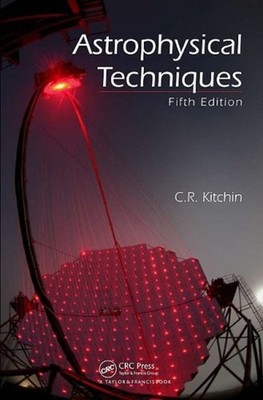 Astrophysical Techniques, Fifth Edition Hardcover C. R. Kitchin