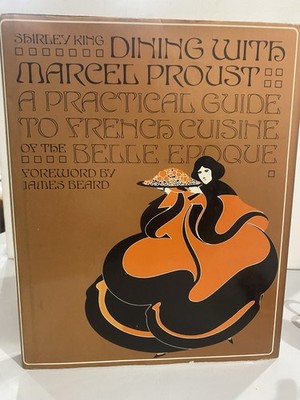 Dining With Marcel Proust A Practical Guide to French Cuisine of the Belle Epoch