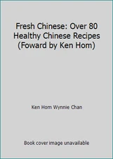 Fresh Chinese: Over 80 Healthy Chinese Recipes (Foward by Ken Hom)