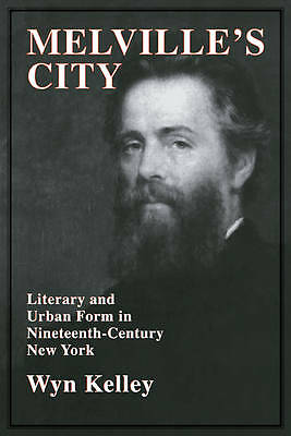 Melville's City Literary and Urban Form in Nineteenth-Century New York Kelley