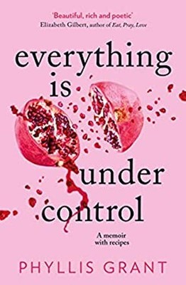 Everything Is under Control : A Memoir with Recipes Hardcover Phy