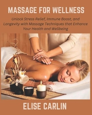 Massage for Wellness: Unlock Stress Relief, Immune Boost, and Longevity with Mas