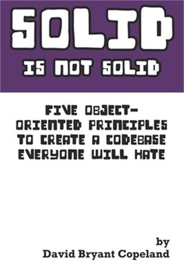 SOLID is not Solid: Five Object-Oriented Principles To Create a Codebase Everyon