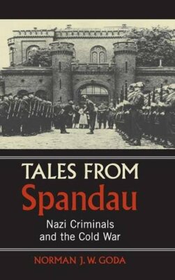 Tales from Spandau: Nazi Criminals and the Cold War, Goda, Norman J. W., New con