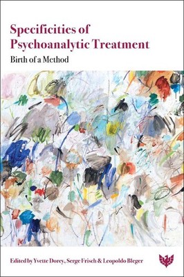 Specificities of Psychoanalytic Treatment: Birth of a Method by Yvette Dorey Pap