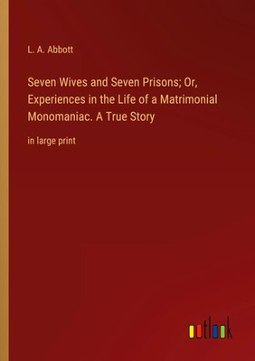 L. A. Abbott | Seven Wives and Seven Prisons; Or, Experiences in the Life of...