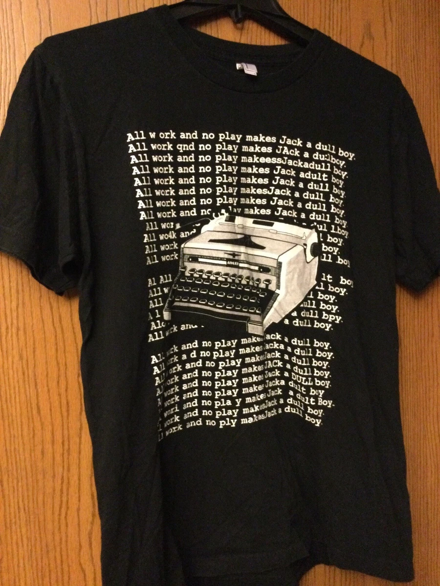 All work and no play makes jack a store dull boy t shirt