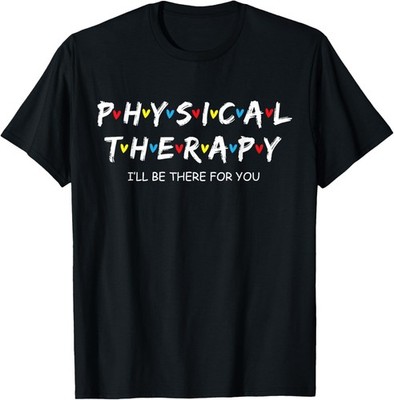 Physical Therapy Shirt I Will Be There For You Therapist T-Shirt