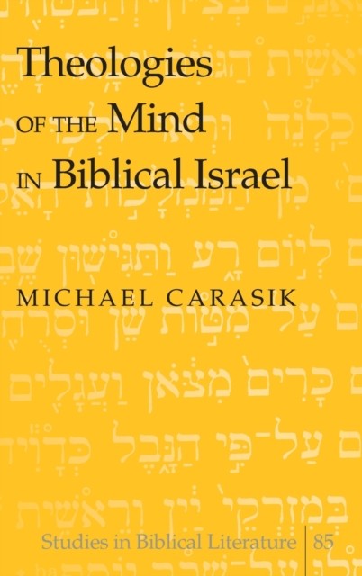 Theologies of the Mind in Biblical Israel 85  by Michael Carasik HARDBACK