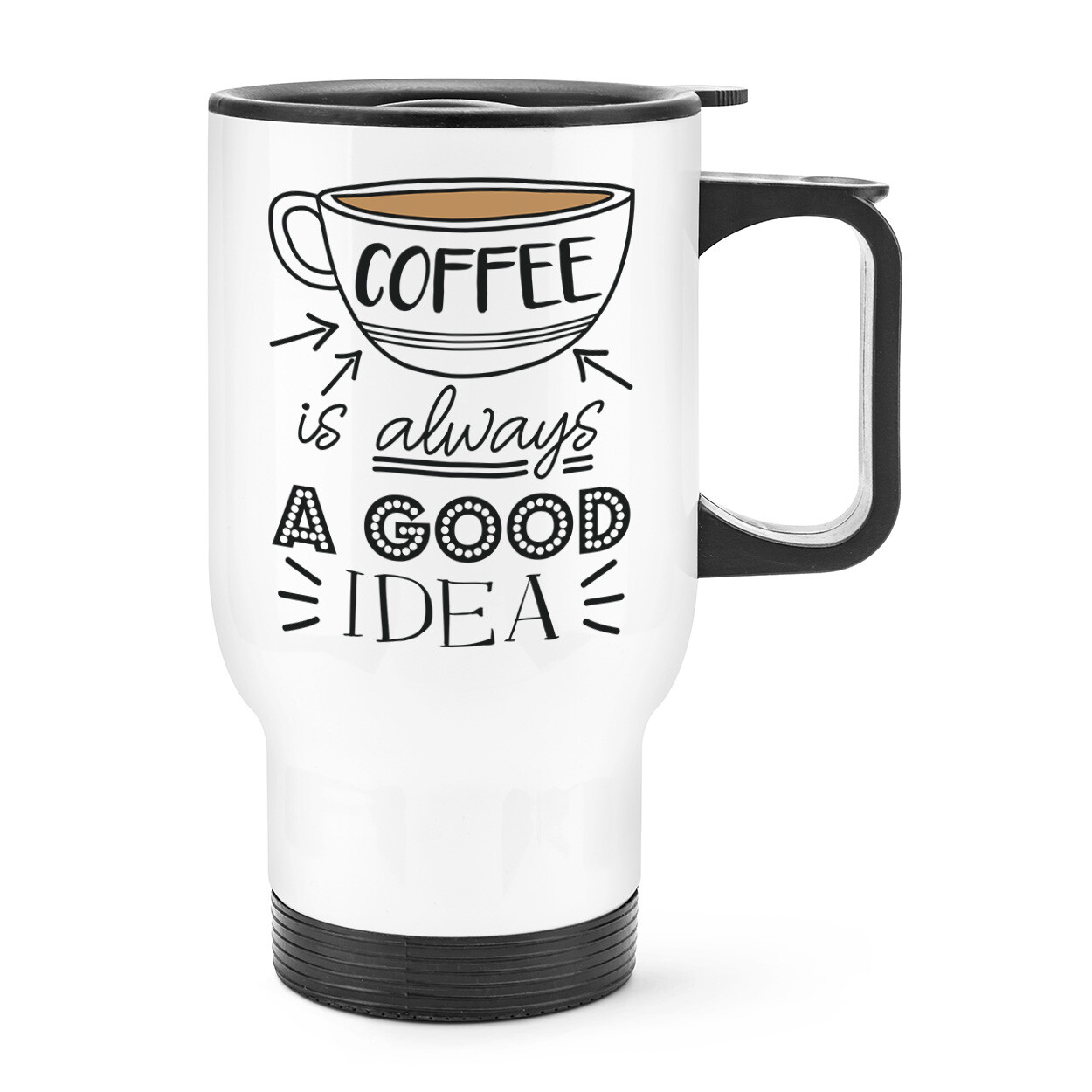 Coffee Is Always A Good Idea Travel Mug Cup With Handle - Funny Caffeine Joke