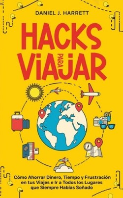 Hacks para Viajar: Cómo Ahorrar Dinero, Tiempo y Frustración en tus Viajes e
