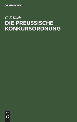 C F Koch Die Preussische Konkursordnung (Hardback)