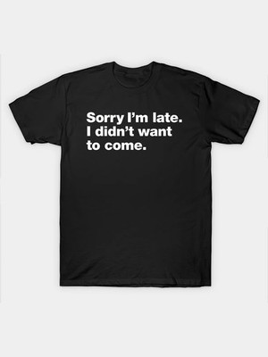 Men's Front Print T-shirt Sorry I Am Late I Didn't Want To Come 100% Cotton