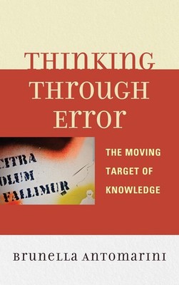 Thinking through Error: The Moving Target of Knowledge by Brunella Antomarini (E