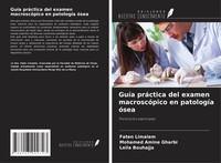 GuíA PráCtica Del Examen MacroscóPico En PatologíA óSea Protocolos Esenciales