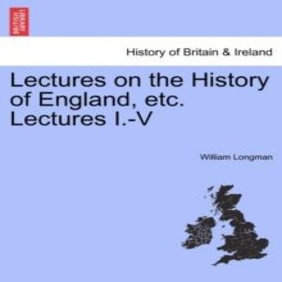 Lectures on the History of England etc. Lectures I.-V William Lon
